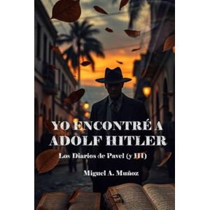 Muñoz, Miguel A. Yo encontré a Adolf Hitler.: Los Diarios de Pavel (y III) Muñoz, Miguel A. Yo encontré a Adolf Hitler.: Los Diarios de Pavel (y III)