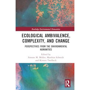 Ecological Ambivalence, Complexity, and Change: Perspectives from the Environmental Humanities (Routledge Environmental Humanities) Ecological Ambivalence, Complexity, and Change: Perspectives from the Environmental Humanities (Routledge Environmental Humanities)