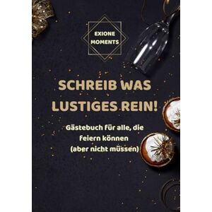 MOMENTS, EXIONE Schreib was Lustiges rein!: Gästebuch für alle, die feiern können (aber nicht müssen) MOMENTS, EXIONE Schreib was Lustiges rein!: Gästebuch für alle, die feiern können (aber nicht müssen)