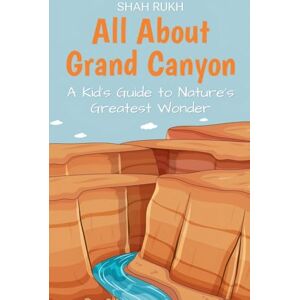 Rukh, Shah All About Grand Canyon: A Kid's Guide to Nature's Greatest Wonder: 19 (Educational Books for Kids) Rukh, Shah All About Grand Canyon: A Kid's Guide to Nature's Greatest Wonder: 19 (Educational Books for Kids)