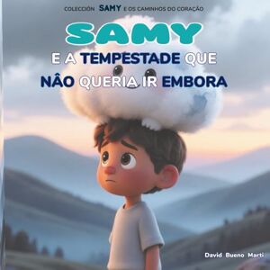 Bueno Marti, AUTO David Samy e a Tempestade que Não Queria Ir Embora: Samy e os Caminhos do Coração Livro 1 Bueno Marti, AUTO David Samy e a Tempestade que Não Queria Ir Embora: Samy e os Caminhos do Coração Livro 1