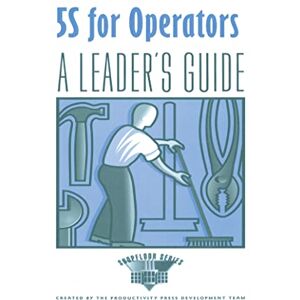 Productivity Press 5S for Operators A Leader's (The Shopfloor Series) Productivity Press 5S for Operators A Leader's (The Shopfloor Series)