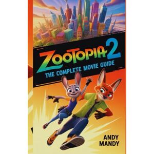 MANDY, ANDY ZOOTOPIA 2: THE COMPLETE MOVIE GUIDE: "Exclusive Insights, Behind-the-Scenes, Characters, Story Analysis, Easter Eggs, Sequel Breakdown, Zootopia Universe MANDY, ANDY ZOOTOPIA 2: THE COMPLETE MOVIE GUIDE: "Exclusive Insights, Behind-the-Scenes, Characters, Story Analysis, Easter Eggs, Sequel Breakdown, Zootopia Universe