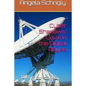 Schrigly, Miss Angela Michelle Cyber Shadows: Love in the Digital Abyss Schrigly, Miss Angela Michelle Cyber Shadows: Love in the Digital Abyss
