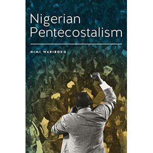 Wariboko, Nimi Nigerian Pentecostalism (Rochester Studies in African History and the Diaspora) Wariboko, Nimi Nigerian Pentecostalism (Rochester Studies in African History and the Diaspora)