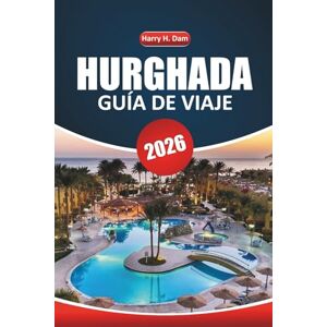 Dam, Harry H. Guía de viaje de Hurghada, 2026: Explorando las playas del Mar Rojo, los sitios antiguos, las aventuras en el desierto, las experiencias culturales y ... con itinerarios y mapas detallados en Egipto Dam, Harry H. Guía de viaje de Hurghada, 2026: Explorando las playas del Mar Rojo, los sitios antiguos, las aventuras en el desierto, las experiencias culturales y ... con itinerarios y mapas detallados en Egipto