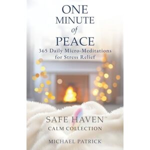 Patrick, Michael ONE MINUTE of PEACE: 365 Daily Micro-Meditations for Stress Relief: 2 (Safe Haven Calm Collection) Patrick, Michael ONE MINUTE of PEACE: 365 Daily Micro-Meditations for Stress Relief: 2 (Safe Haven Calm Collection)