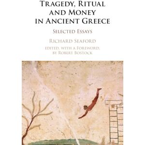 Seaford, Richard Tragedy, Ritual and Money in Ancient Greece: Selected Essays Seaford, Richard Tragedy, Ritual and Money in Ancient Greece: Selected Essays