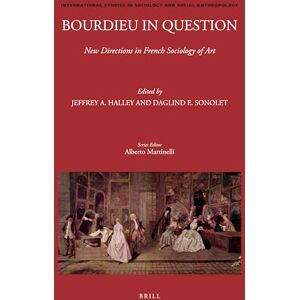 Jeffrey A. Halley Bourdieu in Question: New Directions in French Sociology of Art: 130 (International Studies in Sociology and Social Anthropology, 130) Jeffrey A. Halley Bourdieu in Question: New Directions in French Sociology of Art: 130 (International Studies in Sociology and Social Anthropology, 130)