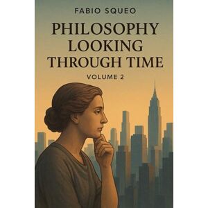 Squeo, Fabio Philosophy looking through time: Volume 2 Squeo, Fabio Philosophy looking through time: Volume 2