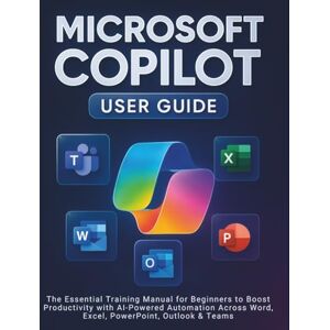 STRICKLAND, MURRAY Microsoft Copilot User Guide: The Essential Training Manual for Beginners to Boost Productivity with AI-Powered Automation Across Word, Excel, PowerPoint, Outlook & Teams STRICKLAND, MURRAY Microsoft Copilot User Guide: The Essential Training Manual for Beginners to Boost Productivity with AI-Powered Automation Across Word, Excel, PowerPoint, Outlook & Teams