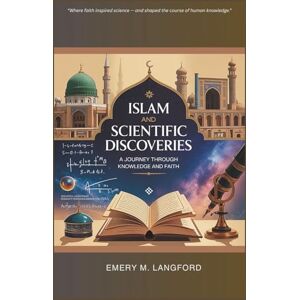 M. Langford, Emery Islam and Scientific Discoveries: A Journey Through Knowledge and Faith M. Langford, Emery Islam and Scientific Discoveries: A Journey Through Knowledge and Faith