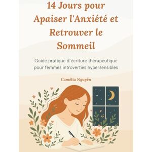 Camélia Nguyễn 14 Jours pour Apaiser l'Anxiété et Retrouver le Sommeil: Guide pratique d'écriture thérapeutique pour femmes introverties hypersensibles Camélia Nguyễn 14 Jours pour Apaiser l'Anxiété et Retrouver le Sommeil: Guide pratique d'écriture thérapeutique pour femmes introverties hypersensibles