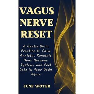 Woter, June Vagus Nerve Reset: A Gentle Daily Practice to Calm Anxiety, Regulate Your Nervous System, and Feel Safe in Your Body Again Woter, June Vagus Nerve Reset: A Gentle Daily Practice to Calm Anxiety, Regulate Your Nervous System, and Feel Safe in Your Body Again