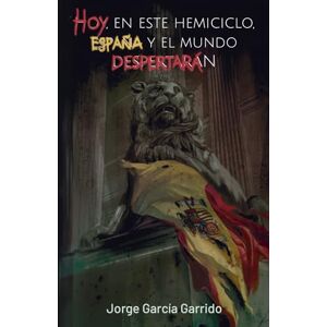García Garrido, Jorge Hoy, en este hemiciclo, España y el mundo despertarán García Garrido, Jorge Hoy, en este hemiciclo, España y el mundo despertarán