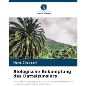 Chebaani, Hana Biologische Bekämpfung des Dattelzünslers: Wirkung von Spinosad auf die biologischen Parameter von Ectomyelois ceratoniae Zeller Chebaani, Hana Biologische Bekämpfung des Dattelzünslers: Wirkung von Spinosad auf die biologischen Parameter von Ectomyelois ceratoniae Zeller