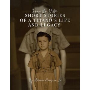 Hinojosa Jr.’s, Atanacio From the Delta: Short Stories of a Tejano’s Life and Legacy Hinojosa Jr.’s, Atanacio From the Delta: Short Stories of a Tejano’s Life and Legacy