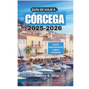 Silva GUÍA DE VIAJE A CÓRCEGA 2025-2026: Costas impresionantes y aguas cristalinas Silva GUÍA DE VIAJE A CÓRCEGA 2025-2026: Costas impresionantes y aguas cristalinas