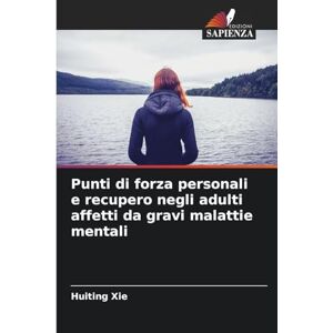 Xie, Huiting Punti di forza personali e recupero negli adulti affetti da gravi malattie mentali Xie, Huiting Punti di forza personali e recupero negli adulti affetti da gravi malattie mentali