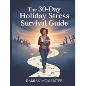 McAllister, Damian The 30-Day Holiday Stress Survival Guide: Simple Daily Practices to Navigate Family, Finances, and Festivities Without Losing Your Mind McAllister, Damian The 30-Day Holiday Stress Survival Guide: Simple Daily Practices to Navigate Family, Finances, and Festivities Without Losing Your Mind