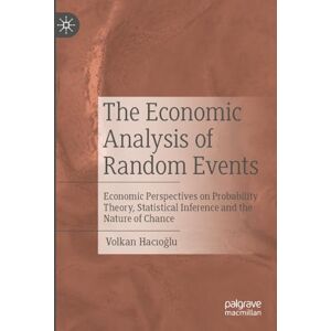 Hacıoğlu, Volkan The Economic Analysis of Random Events: Economic Perspectives on Probability Theory, Statistical Inference and the Nature of Chance Hacıoğlu, Volkan The Economic Analysis of Random Events: Economic Perspectives on Probability Theory, Statistical Inference and the Nature of Chance