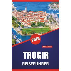 Gibson TROGIR REISEFÜHRER 2026: Top-Strände, Küstenrouten, lokales Essen, kulturelle Highlights und saisonale Reisetipps für Kroatiens Adriastadt Gibson TROGIR REISEFÜHRER 2026: Top-Strände, Küstenrouten, lokales Essen, kulturelle Highlights und saisonale Reisetipps für Kroatiens Adriastadt
