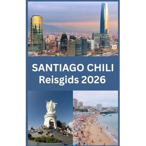 Martin, Koby SANTIAGO CHILI Reisgids 2026: Uw complete gids voor 2026 om Santiago te verkennen: bezienswaardigheden, cultuur, eten, wijken, vervoer en essentiële reistips voor elke bezoeker Martin, Koby SANTIAGO CHILI Reisgids 2026: Uw complete gids voor 2026 om Santiago te verkennen: bezienswaardigheden, cultuur, eten, wijken, vervoer en essentiële reistips voor elke bezoeker