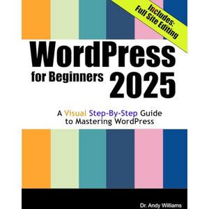 Williams, Dr. Andy WordPress for Beginners 2025: A Visual Step-by-Step Guide to Mastering WordPress (Webmaster Series) Williams, Dr. Andy WordPress for Beginners 2025: A Visual Step-by-Step Guide to Mastering WordPress (Webmaster Series)
