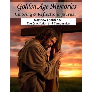 Colors, Yesterday's Golden Age Memories Coloring & Reflections Journal — Matthew Chapter 27: The Crucifixion and Compassion: Faith-based prompts and nostalgic scenes for ... Book: New Testament Series for Seniors) Colors, Yesterday's Golden Age Memories Coloring & Reflections Journal — Matthew Chapter 27: The Crucifixion and Compassion: Faith-based prompts and nostalgic scenes for ... Book: New Testament Series for Seniors)