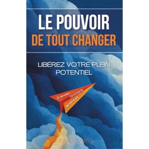 Morel, Ophélie Le Pouvoir de Tout Changer : Libérez votre plein potentiel et devenez l'architecte de votre vie Morel, Ophélie Le Pouvoir de Tout Changer : Libérez votre plein potentiel et devenez l'architecte de votre vie