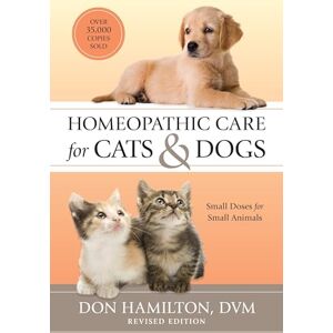 Don Hamilton Homeopathic Care for Cats and Dogs, Revised Edition: Small Doses for Small Animals Don Hamilton Homeopathic Care for Cats and Dogs, Revised Edition: Small Doses for Small Animals