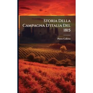 Colletta, Pietro Storia Della Campagna D'italia Del 1815 Colletta, Pietro Storia Della Campagna D'italia Del 1815