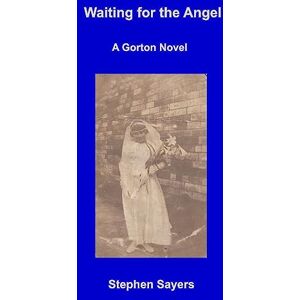 Sayers, Stephen Waiting for the Angel: A Gorton Novel Sayers, Stephen Waiting for the Angel: A Gorton Novel