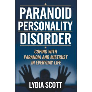 Scott PARANOID PERSONALITY DISORDER: Coping with Paranoia and Mistrust in Everyday Life Scott PARANOID PERSONALITY DISORDER: Coping with Paranoia and Mistrust in Everyday Life