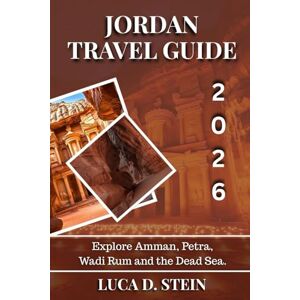STEIN, LUCA D. JORDAN TRAVEL GUIDE 2026: Explore Amman, Petra, Wadi Rum and the Dead Sea. STEIN, LUCA D. JORDAN TRAVEL GUIDE 2026: Explore Amman, Petra, Wadi Rum and the Dead Sea.