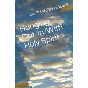 HOBBS, Dr. SHARON D. Hanging Out/In/With Holy Spirit HOBBS, Dr. SHARON D. Hanging Out/In/With Holy Spirit