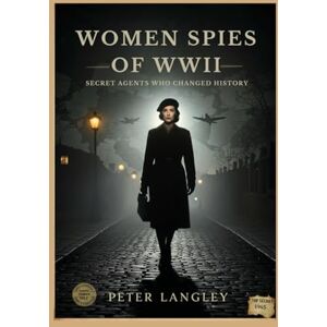 Langley, Peter Women Spies of WWII: Secret Agents Who Changed History: 17 (History Hub) Langley, Peter Women Spies of WWII: Secret Agents Who Changed History: 17 (History Hub)