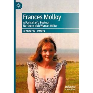 Jeffers, Jennifer M. Frances Molloy: A Portrait of a Postwar Northern Irish Woman Writer Jeffers, Jennifer M. Frances Molloy: A Portrait of a Postwar Northern Irish Woman Writer