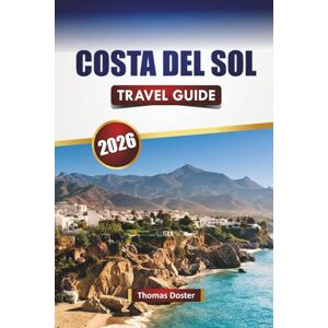 Doster, Thomas COSTA DEL SOL TRAVEL GUIDE 2026: Discover Top Beaches, Coastal Cities, Local Cuisine, Outdoor Adventures, Cultural Experiences in Southern Spain Doster, Thomas COSTA DEL SOL TRAVEL GUIDE 2026: Discover Top Beaches, Coastal Cities, Local Cuisine, Outdoor Adventures, Cultural Experiences in Southern Spain