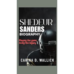 D. WALLICK, CARINA SHEDEUR SANDERS BIOGRAPHY: Playing the game.Living the legacy D. WALLICK, CARINA SHEDEUR SANDERS BIOGRAPHY: Playing the game.Living the legacy