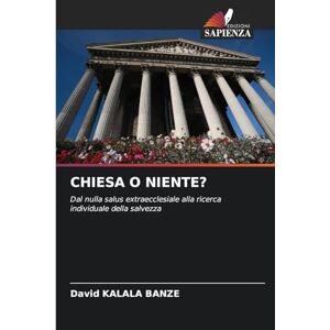 Kalala Banze, David Chiesa O Niente?: Dal nulla salus extraecclesiale alla ricerca individuale della salvezza Kalala Banze, David Chiesa O Niente?: Dal nulla salus extraecclesiale alla ricerca individuale della salvezza