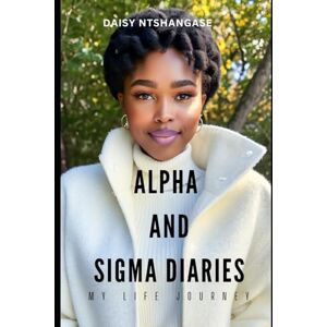 Daisy Tech Alpha and Sigma Diaries: My Life Journey: My Life Journey of Healing, Strength, and Self-Discovery Daisy Tech Alpha and Sigma Diaries: My Life Journey: My Life Journey of Healing, Strength, and Self-Discovery