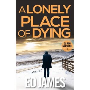James, Ed A Lonely Place of Dying: A hard-hitting Scottish crime thriller (DI Rob Marshall Scottish Borders Police Mysteries) James, Ed A Lonely Place of Dying: A hard-hitting Scottish crime thriller (DI Rob Marshall Scottish Borders Police Mysteries)