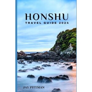Pittman, Jay HONSHU TRAVEL GUIDE 2024: Discover Honshu's hidden gems and ancient wonders in 2024 edition (INCREDIBLE TRAVEL SPOTS) Pittman, Jay HONSHU TRAVEL GUIDE 2024: Discover Honshu's hidden gems and ancient wonders in 2024 edition (INCREDIBLE TRAVEL SPOTS)