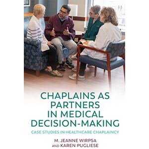 Pugliese Chaplains as Partners in Medical Decision-Making: Case Studies in Healthcare Chaplaincy Pugliese Chaplains as Partners in Medical Decision-Making: Case Studies in Healthcare Chaplaincy