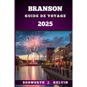 Kelvin, Bosworth J. BRANSON GUIDE DE VOYAGE 2025: Explorez et découvrez le cœur des Ozarks avec de la musique, de l'aventure et des trésors cachés Kelvin, Bosworth J. BRANSON GUIDE DE VOYAGE 2025: Explorez et découvrez le cœur des Ozarks avec de la musique, de l'aventure et des trésors cachés