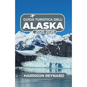 Reynard, Harrison Guida turistica dell'Alaska 2025-2026: Esplora parchi nazionali, incontri con la fauna selvatica e avventure costiere per ogni tipo di viaggiatore Reynard, Harrison Guida turistica dell'Alaska 2025-2026: Esplora parchi nazionali, incontri con la fauna selvatica e avventure costiere per ogni tipo di viaggiatore