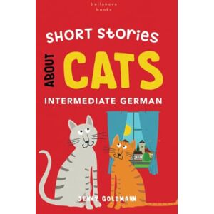 Goldmann, Jenny Short Stories about Cats in Intermediate German: 15 Purr-fect Stories for German Learners (B1-B2 CEFR) (German Language Readers) Goldmann, Jenny Short Stories about Cats in Intermediate German: 15 Purr-fect Stories for German Learners (B1-B2 CEFR) (German Language Readers)
