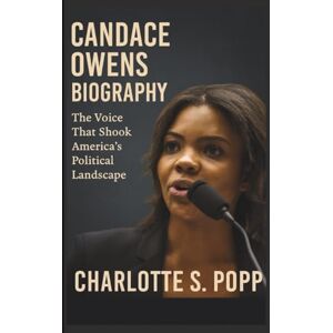 S. POPP, CHARLOTTE CANDACE OWENS BIOGRAPHY: The Voice That Shook America’s Political Landscape S. POPP, CHARLOTTE CANDACE OWENS BIOGRAPHY: The Voice That Shook America’s Political Landscape