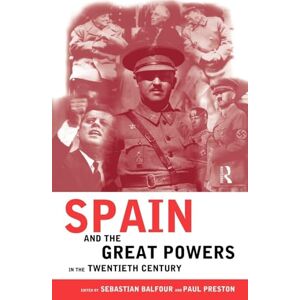 Spain and the Great Powers in the Twentieth Century (Routledge Studies on Contemporary Spain) Spain and the Great Powers in the Twentieth Century (Routledge Studies on Contemporary Spain)